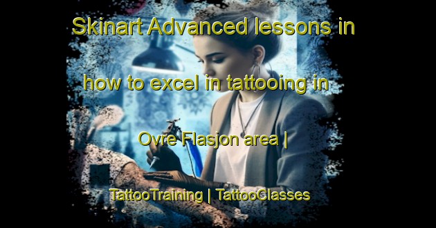 Skinart Advanced lessons in how to excel in tattooing in Ovre Flasjon area | TattooTraining | TattooClasses | SkinartTraining-Sweden